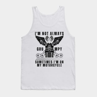 I'm Not Always Grumpy, Sometimes I'm On My Motorcycle Tank Top